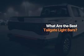 What Are the Best Tailgate Light Bars?