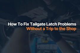 How To Fix Tailgate Latch Problems Without a Trip to the Shop