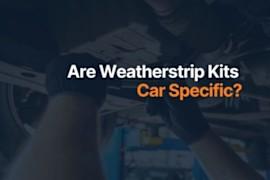 Are Weatherstrip Kits Car Specific?