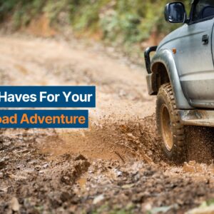 must haves for your next off road adventure