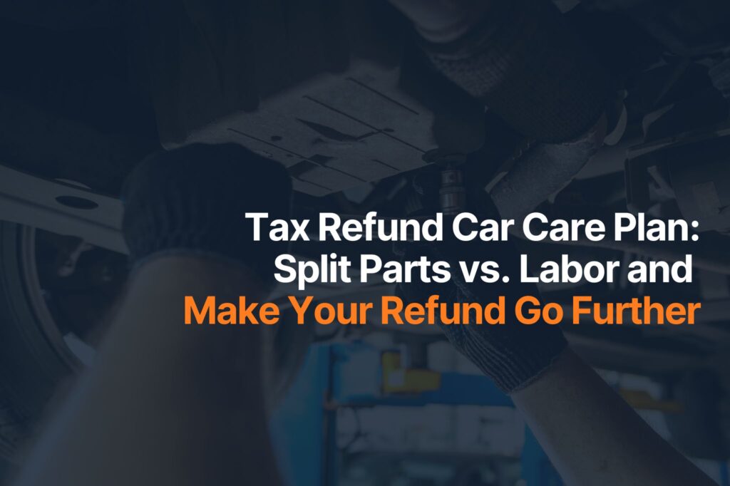Tax Refund Car Care Plan: Split Parts vs. Labor and Make Your Refund Go Further