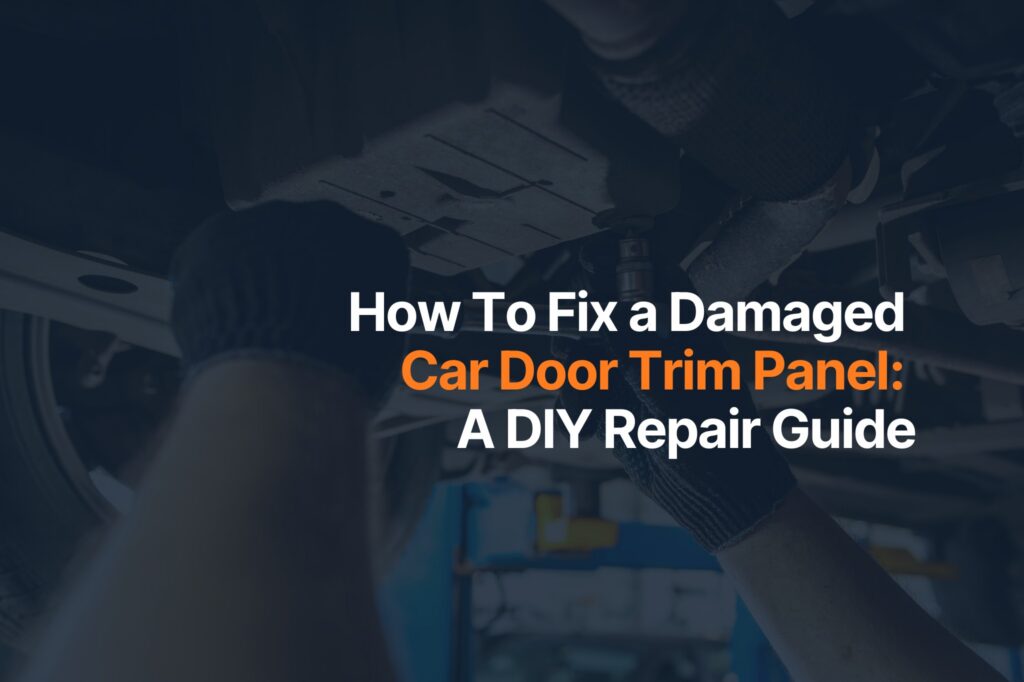 How To Fix a Damaged Car Door Trim Panel: A DIY Repair Guide