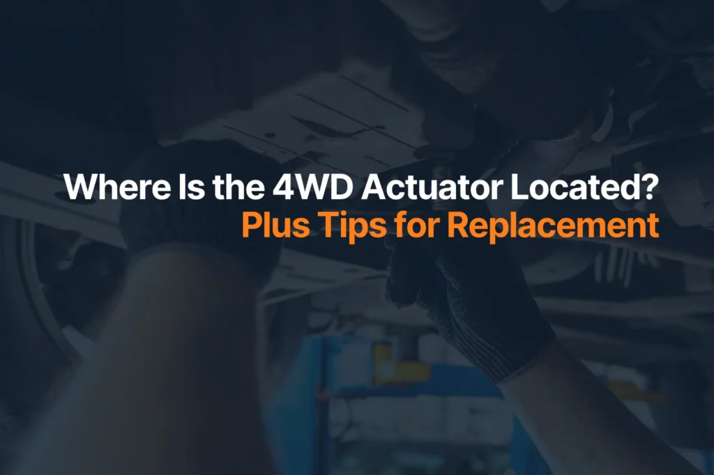 Where Is the 4WD Actuator Located? Plus Replacement Tips