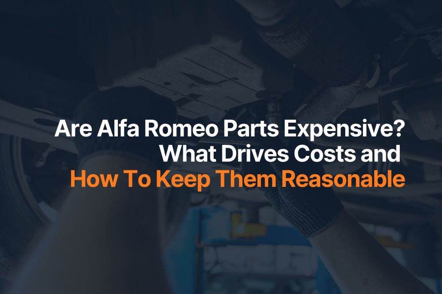 Are Alfa Romeo Parts Expensive? What Drives Costs and How To Keep Them Reasonable