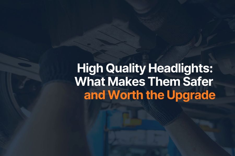 High Quality Headlights: What Makes Them Safer and Worth the Upgrade