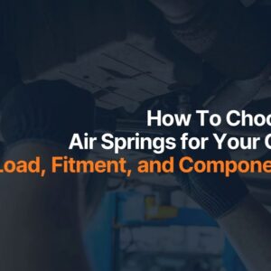 How To Choose Air Springs for Your Car Load, Fitment, and Components