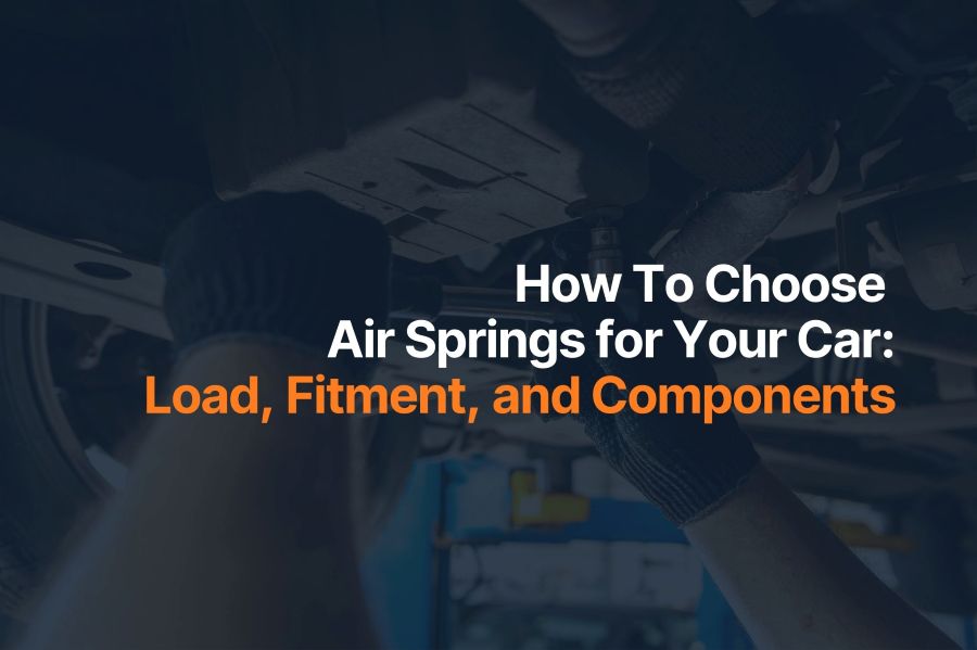 How To Choose Air Springs for Your Car: Load, Fitment, and Components