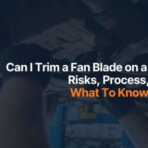 Can I Trim a Fan Blade on a Car Risks Process and What To Know First