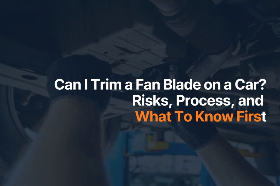 Can I Trim a Fan Blade on a Car? Risks, Process, and What To Know First