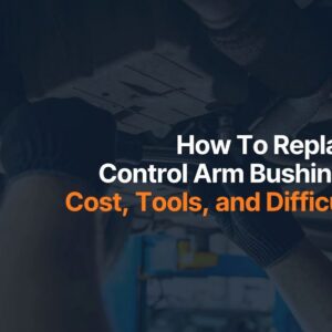 How To Replace Control Arm Bushings Cost Tools and Difficulty
