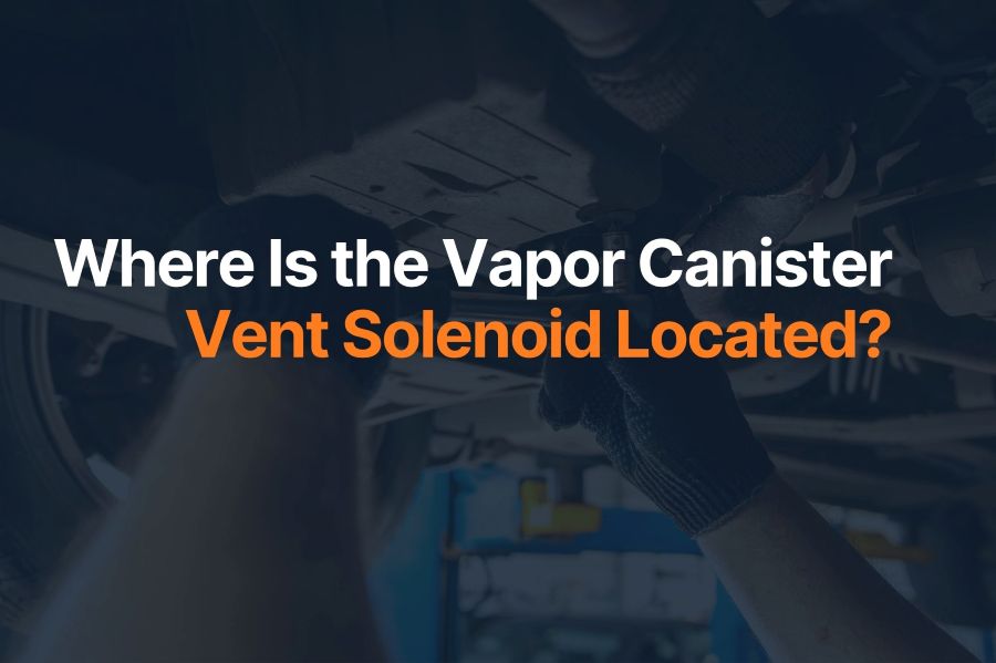 Where Is the Vapor Canister Vent Solenoid Located?