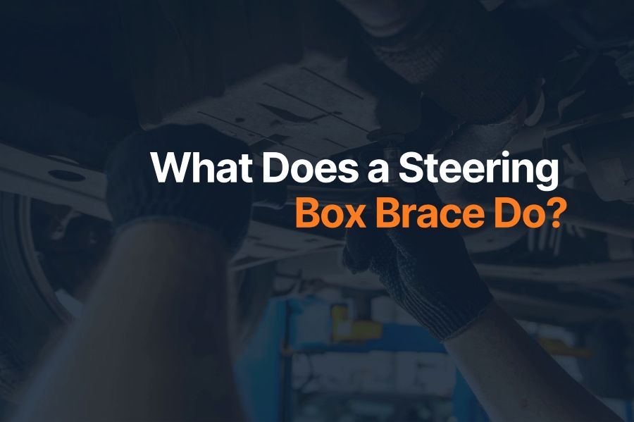 What Does a Steering Box Brace Do?