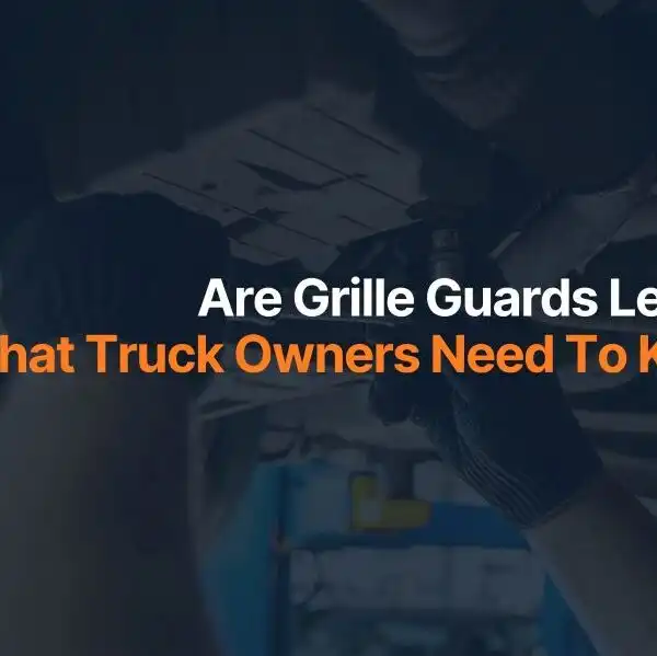 Are Grille Guards Legal? What Truck Owners Need To Know