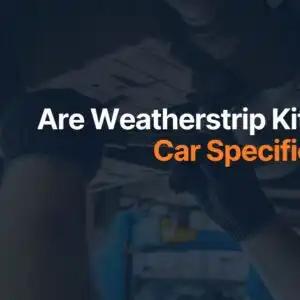 Are Weatherstrip Kits Car Specific