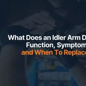 What Does an Idler Arm Do Function Symptoms and When To Replace It