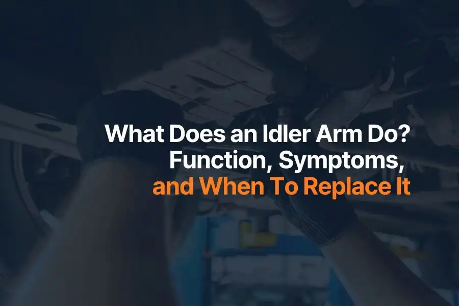 What Does an Idler Arm Do? Function, Symptoms, and When To Replace It