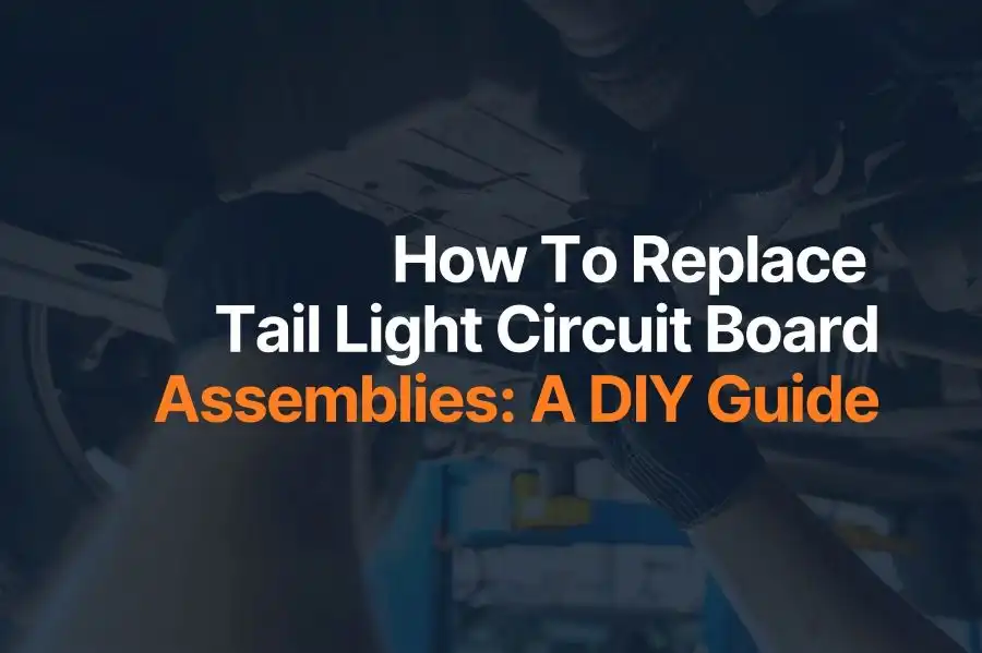 How To Replace Tail Light Circuit Board Assemblies: A DIY Guide