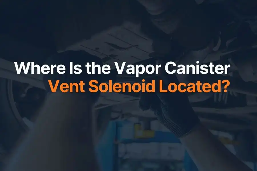 Where Is the Vapor Canister Vent Solenoid Located?