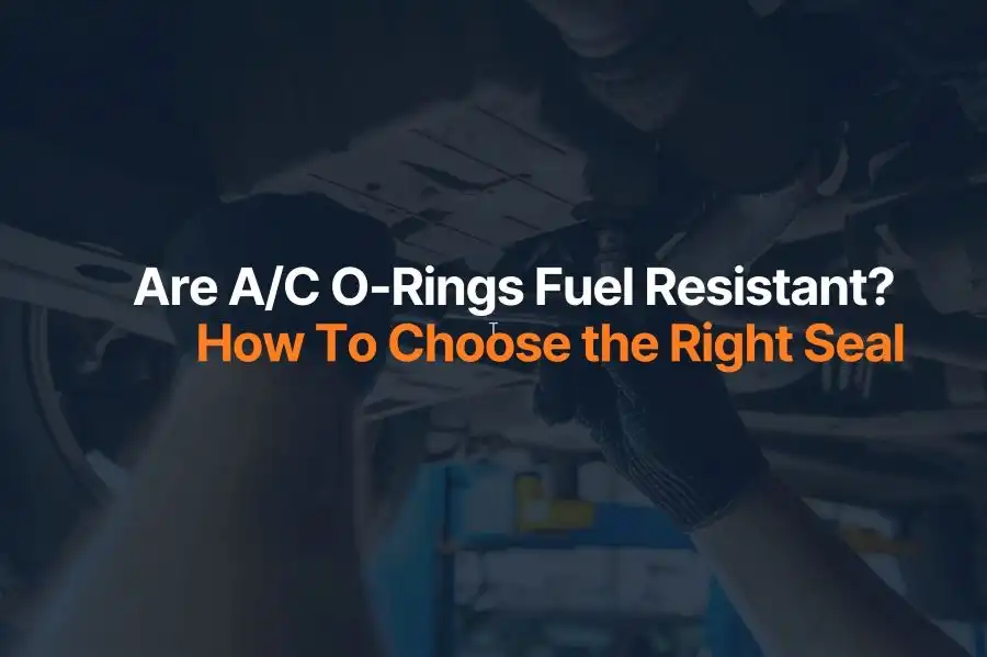 Are A/C O-Rings Fuel Resistant? How To Choose the Right Seal