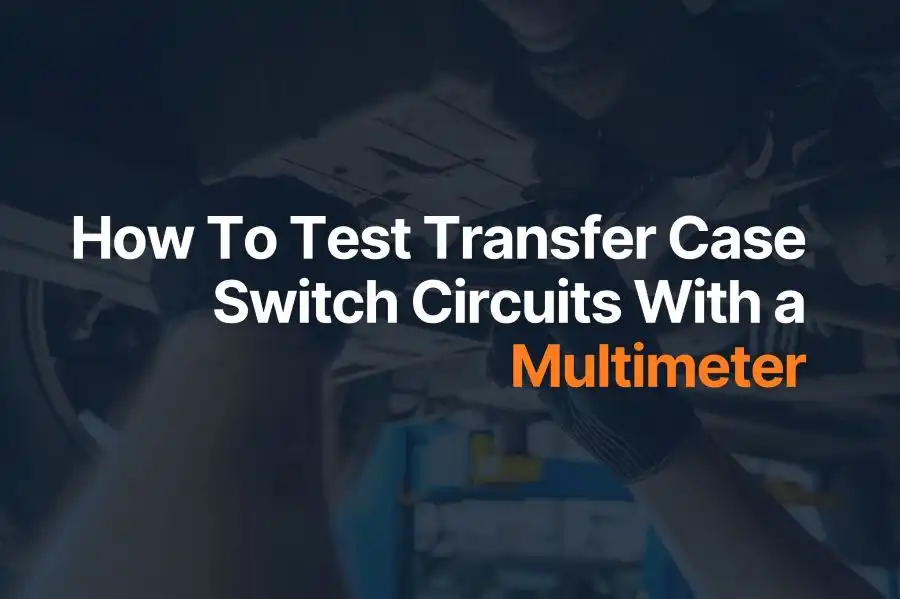 How To Test Transfer Case Switch Circuits With a Multimeter