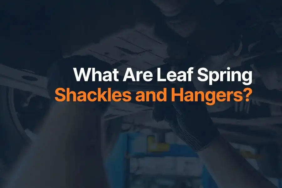 What Are Leaf Spring Shackles and Hangers?