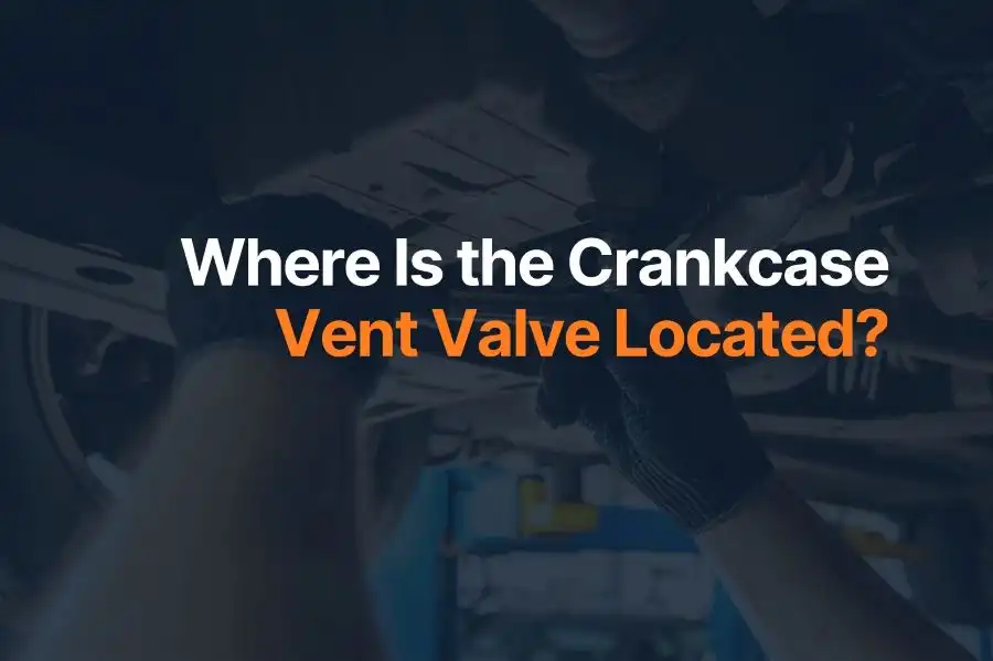 Where Is the Crankcase Vent Valve Located?
